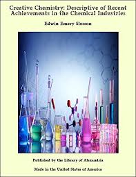 Creative Chemistry: Descriptive of Recent Achievements in the Chemical Industries